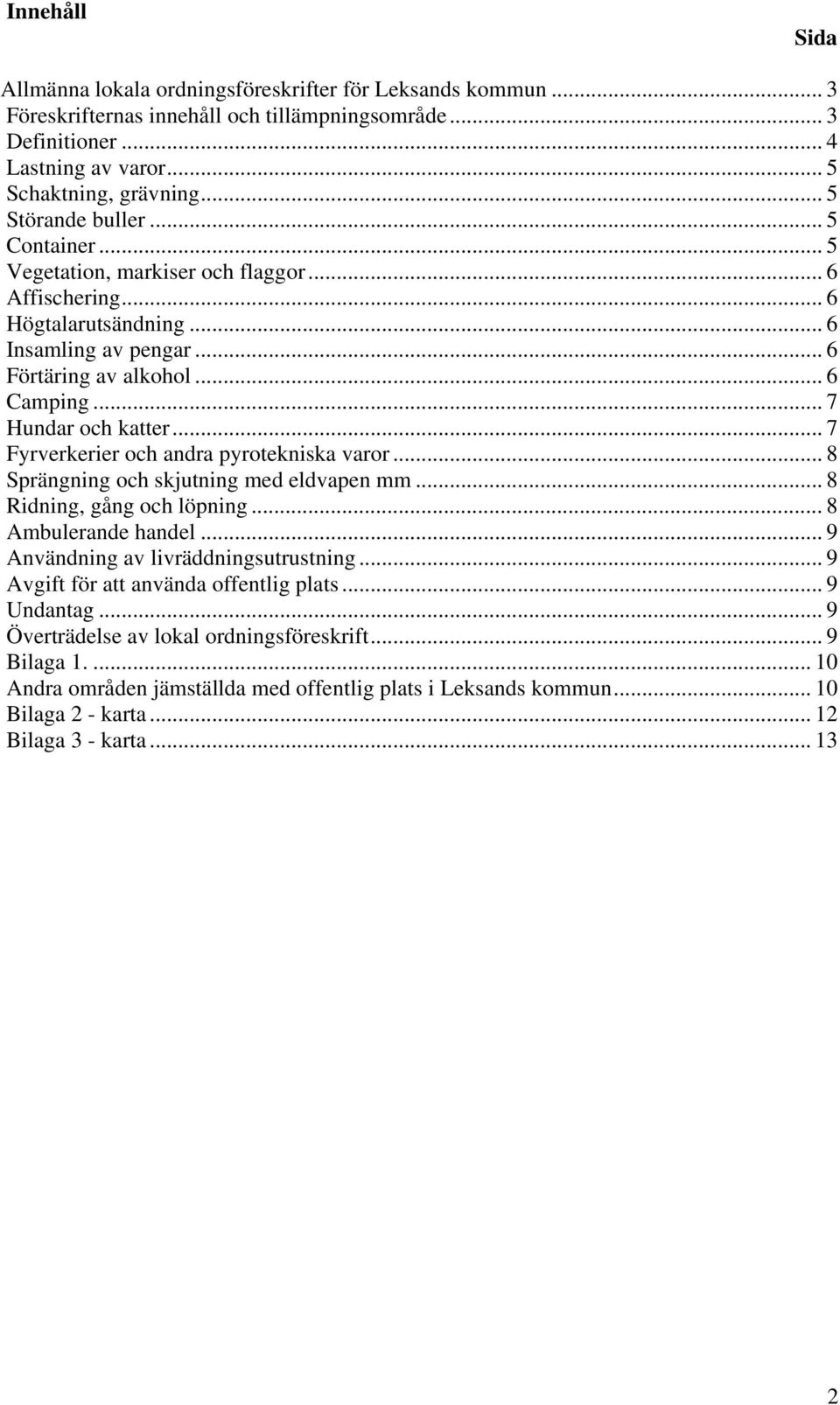 .. 7 Fyrverkerier och andra pyrotekniska varor... 8 Sprängning och skjutning med eldvapen mm... 8 Ridning, gång och löpning... 8 Ambulerande handel... 9 Användning av livräddningsutrustning.