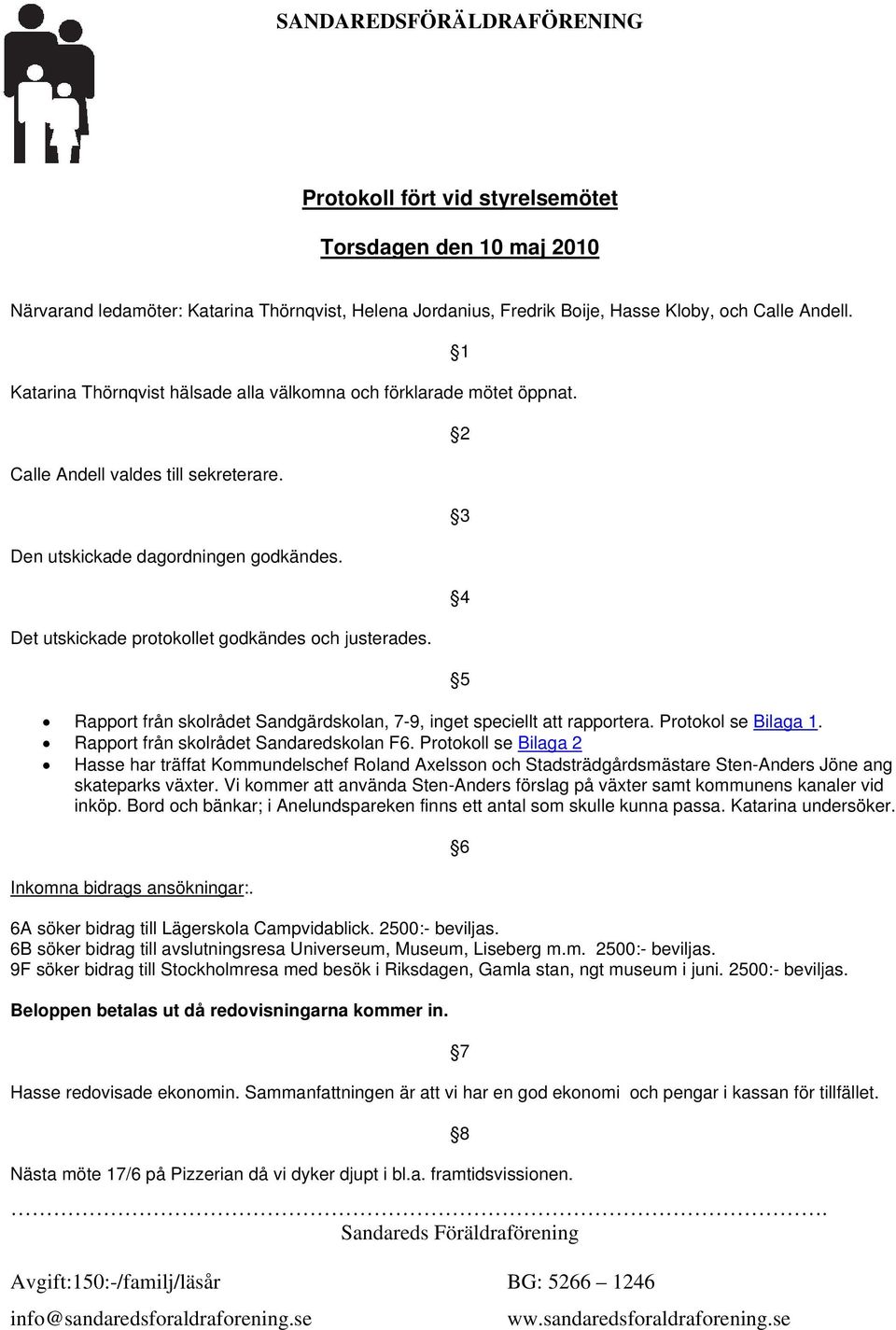 1 2 3 4 5 Rapport från skolrådet Sandgärdskolan, 7-9, inget speciellt att rapportera. Protokol se Bilaga 1. Rapport från skolrådet Sandaredskolan F6.