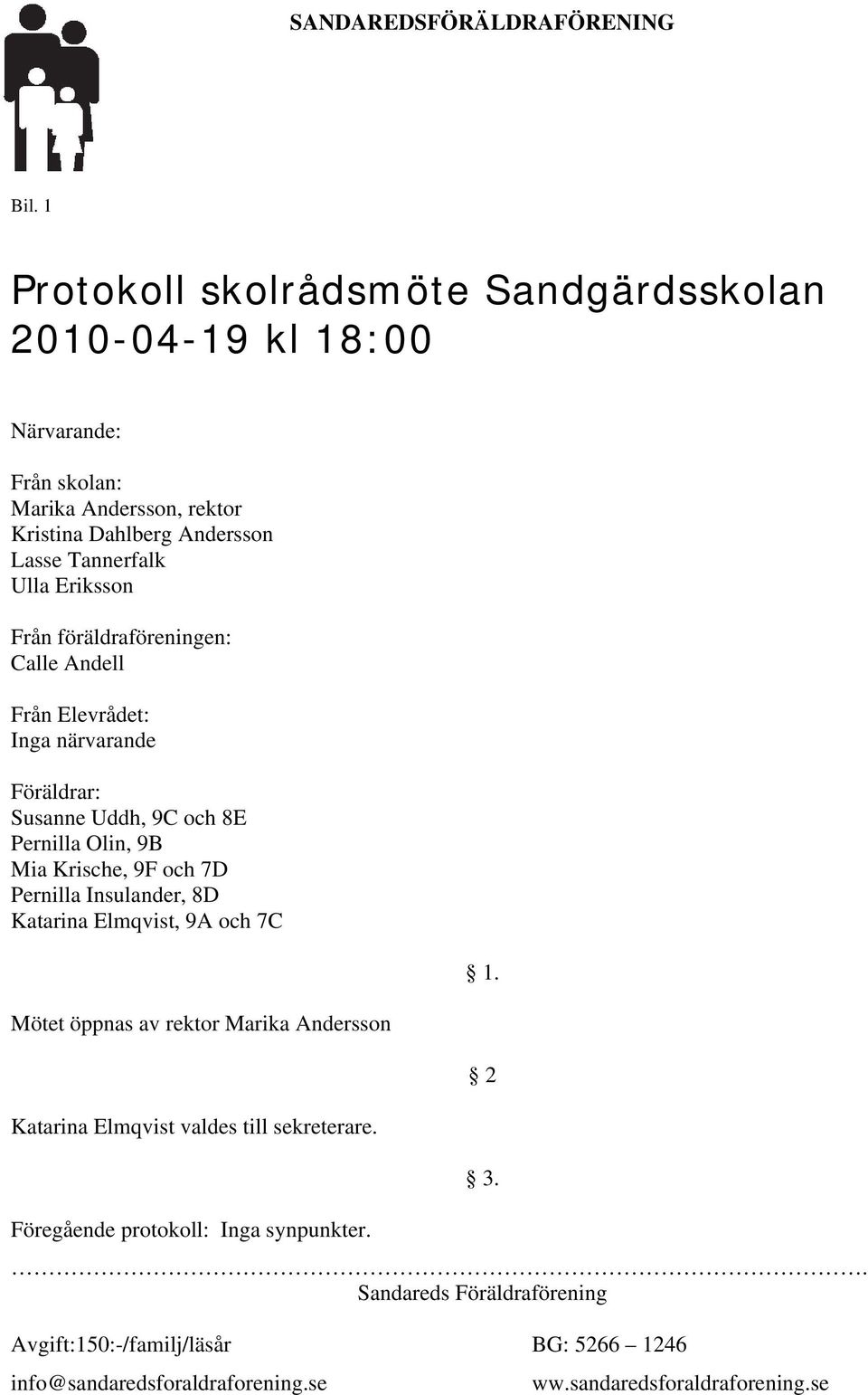 Föräldrar: Susanne Uddh, 9C och 8E Pernilla Olin, 9B Mia Krische, 9F och 7D Pernilla Insulander, 8D Katarina Elmqvist, 9A och