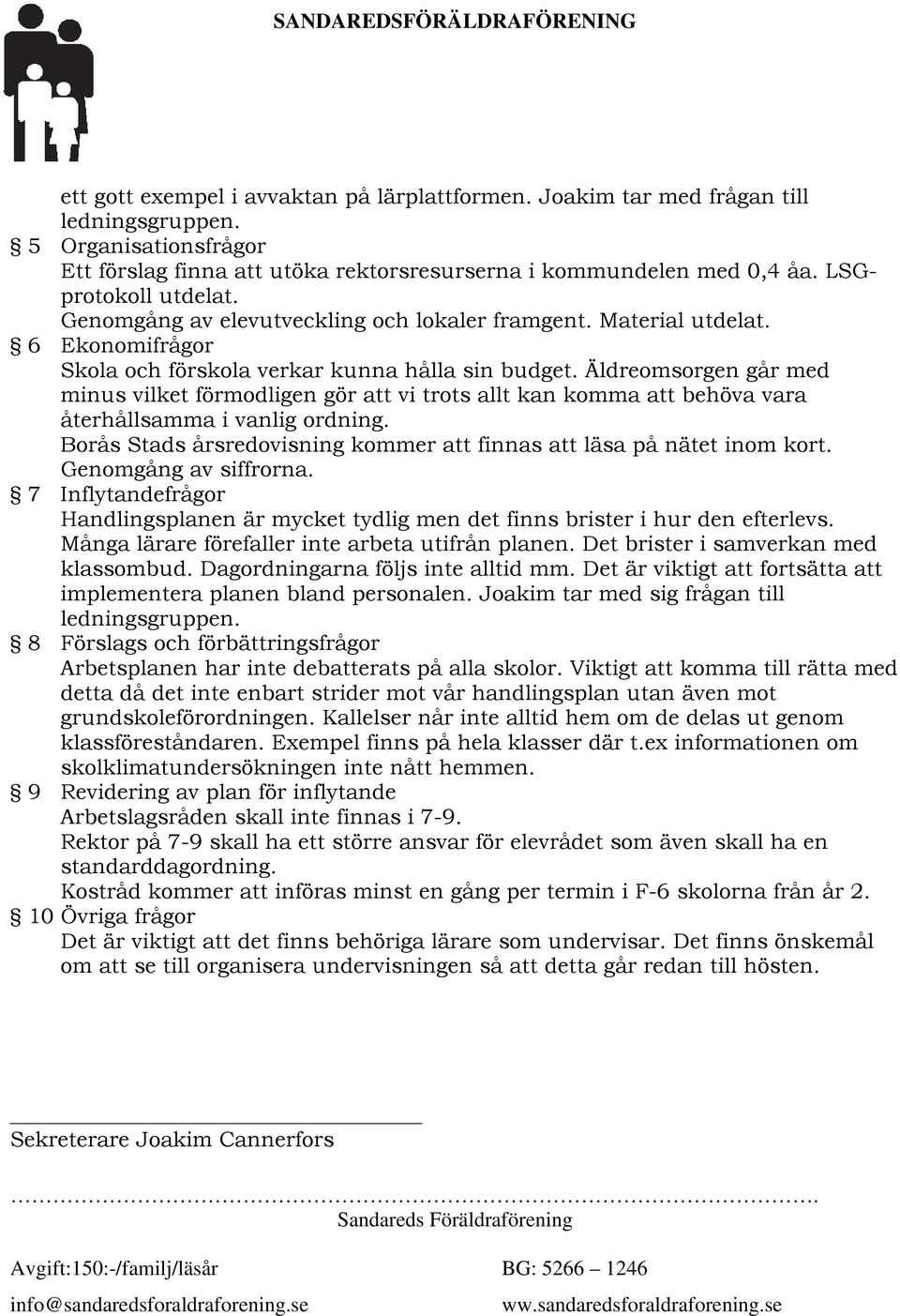 Äldreomsorgen går med minus vilket förmodligen gör att vi trots allt kan komma att behöva vara återhållsamma i vanlig ordning. Borås Stads årsredovisning kommer att finnas att läsa på nätet inom kort.