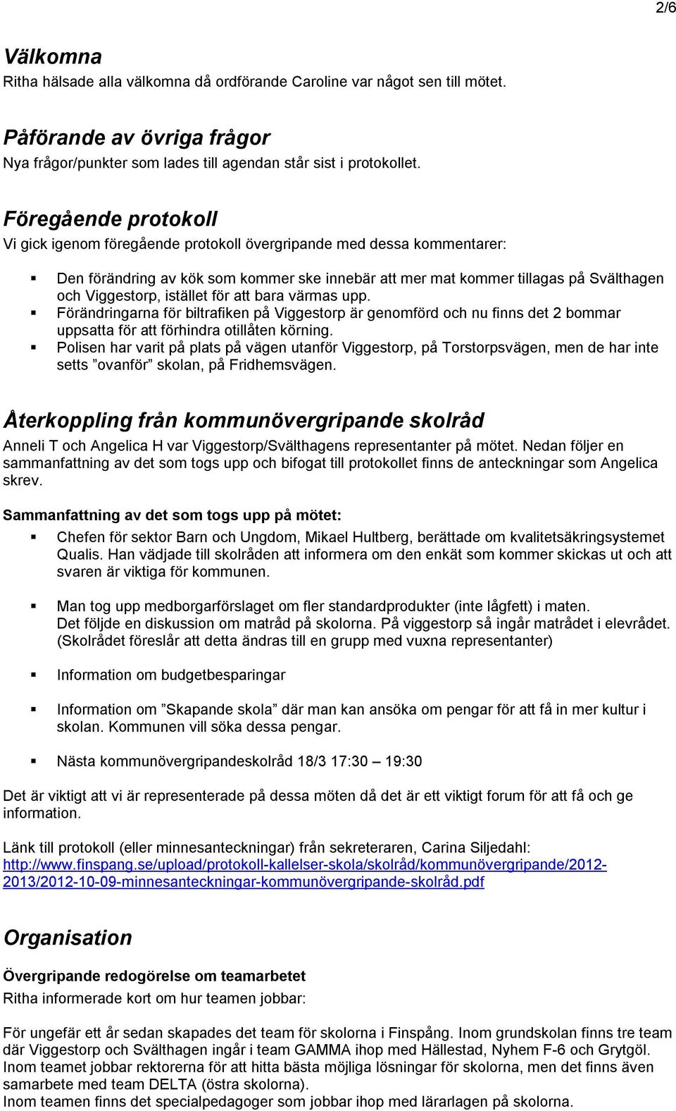 istället för att bara värmas upp. Förändringarna för biltrafiken på Viggestorp är genomförd och nu finns det 2 bommar uppsatta för att förhindra otillåten körning.