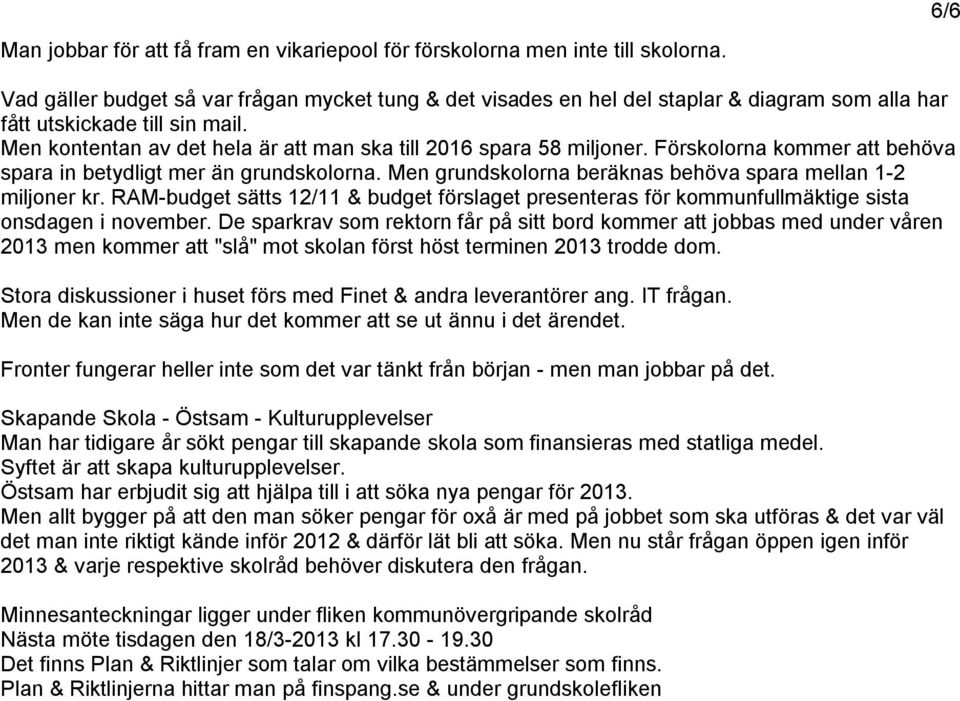 Förskolorna kommer att behöva spara in betydligt mer än grundskolorna. Men grundskolorna beräknas behöva spara mellan 1-2 miljoner kr.