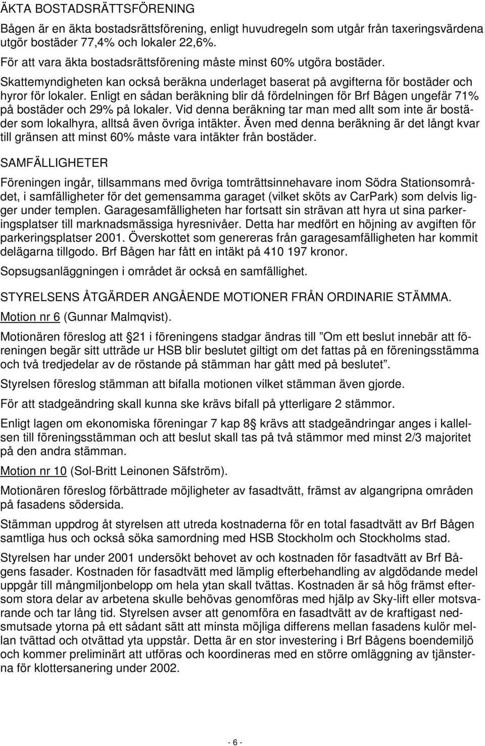 Enligt en sådan beräkning blir då fördelningen för Brf Bågen ungefär 71% på bostäder och 29% på lokaler.