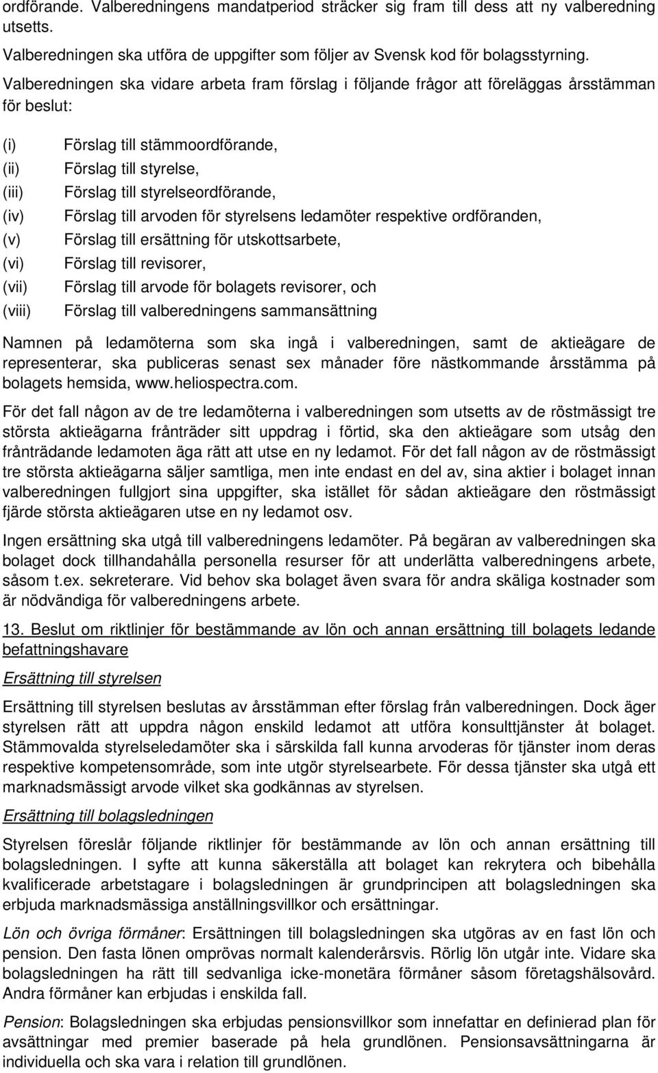 Förslag till styrelseordförande, Förslag till arvoden för styrelsens ledamöter respektive ordföranden, Förslag till ersättning för utskottsarbete, Förslag till revisorer, Förslag till arvode för