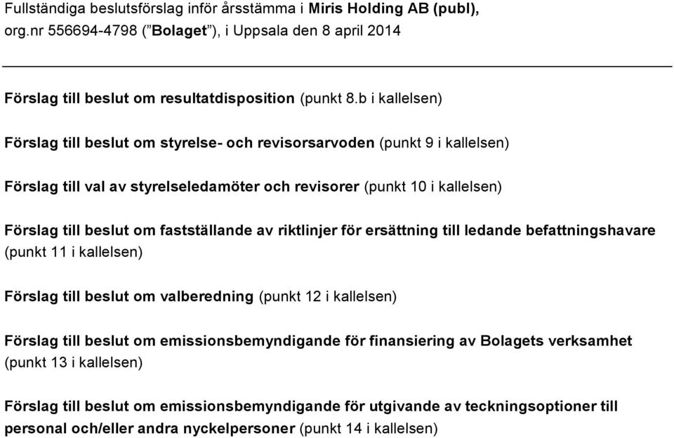 fastställande av riktlinjer för ersättning till ledande befattningshavare (punkt 11 i kallelsen) Förslag till beslut om valberedning (punkt 12 i kallelsen) Förslag till beslut om