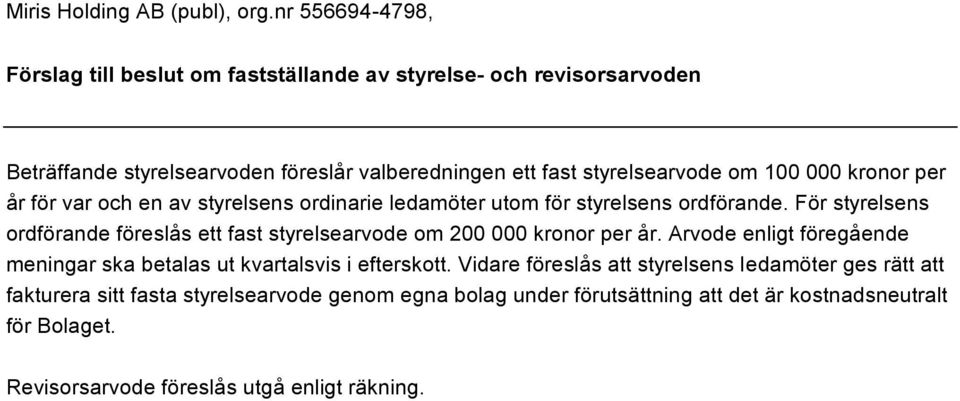 För styrelsens ordförande föreslås ett fast styrelsearvode om 200 000 kronor per år.