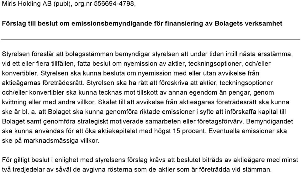 Styrelsen ska ha rätt att föreskriva att aktier, teckningsoptioner och/eller konvertibler ska kunna tecknas mot tillskott av annan egendom än pengar, genom kvittning eller med andra villkor.