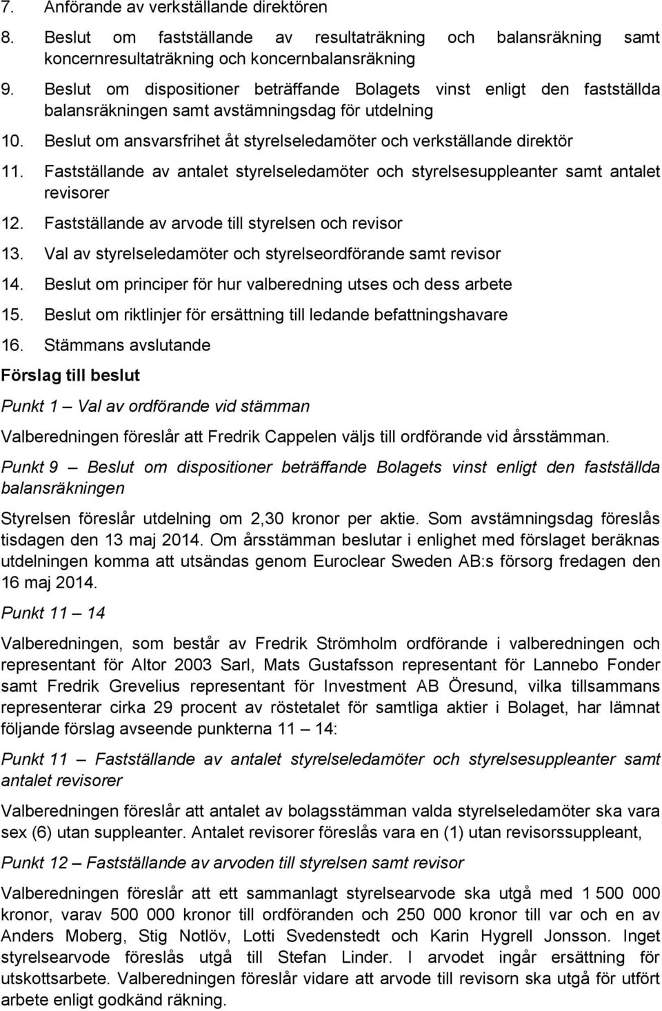 Beslut om ansvarsfrihet åt styrelseledamöter och verkställande direktör 11. Fastställande av antalet styrelseledamöter och styrelsesuppleanter samt antalet revisorer 12.