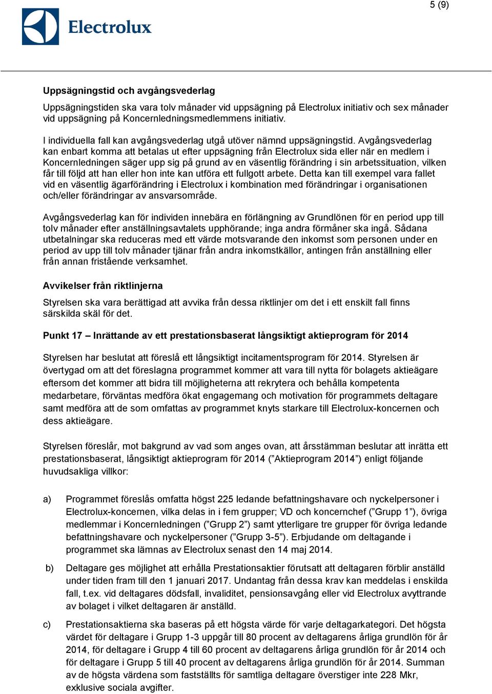 Avgångsvederlag kan enbart komma att betalas ut efter uppsägning från Electrolux sida eller när en medlem i Koncernledningen säger upp sig på grund av en väsentlig förändring i sin arbetssituation,