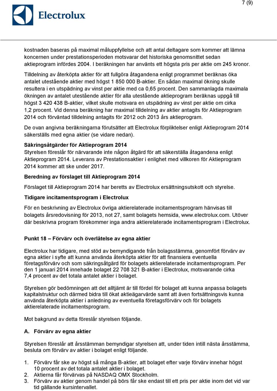 Tilldelning av återköpta aktier för att fullgöra åtagandena enligt programmet beräknas öka antalet utestående aktier med högst 1 850 000 B-aktier.