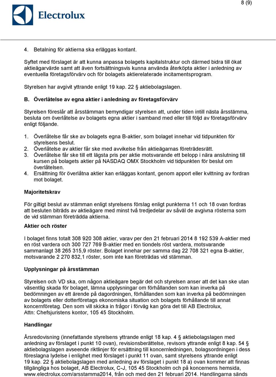 företagsförvärv och för bolagets aktierelaterade incitamentsprogram. Styrelsen har avgivit yttrande enligt 19 kap. 22 aktiebolagslagen. B.