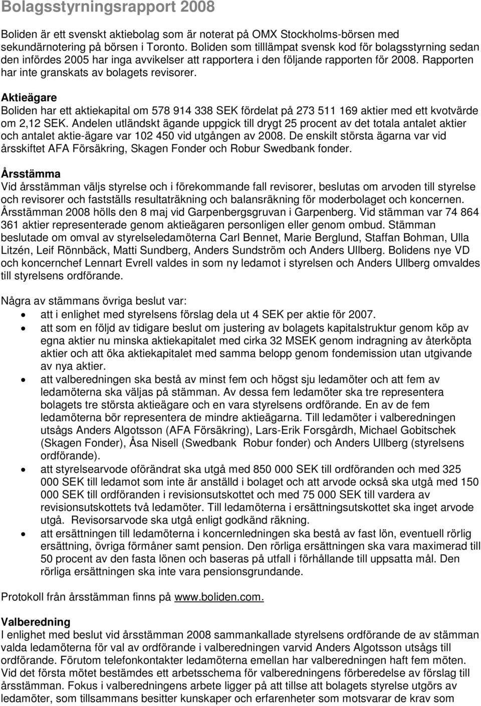 Aktieägare Boliden har ett aktiekapital om 578 914 338 SEK fördelat på 273 511 169 aktier med ett kvotvärde om 2,12 SEK.