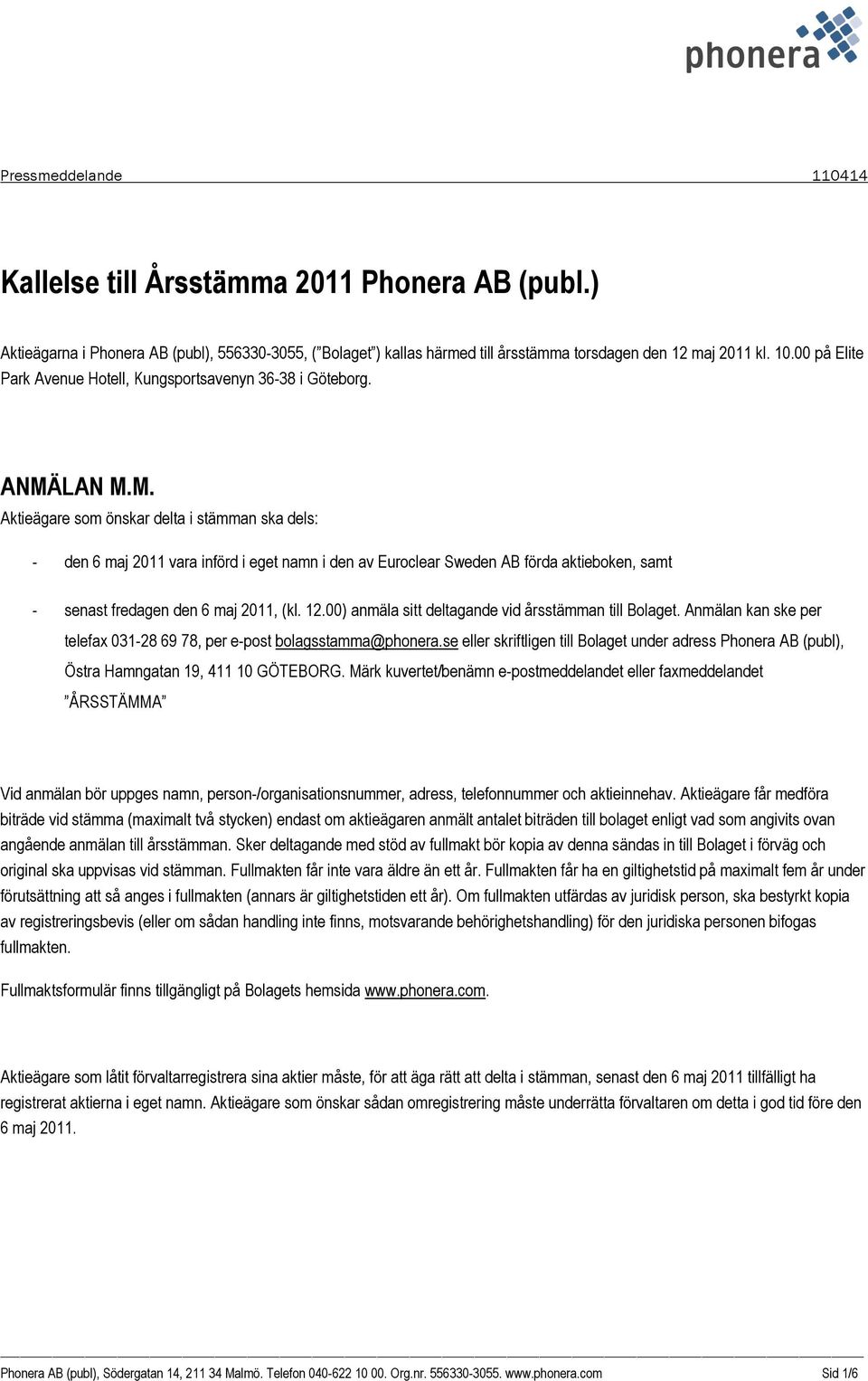 LAN M.M. Aktieägare som önskar delta i stämman ska dels: - den 6 maj 2011 vara införd i eget namn i den av Euroclear Sweden AB förda aktieboken, samt - senast fredagen den 6 maj 2011, (kl. 12.