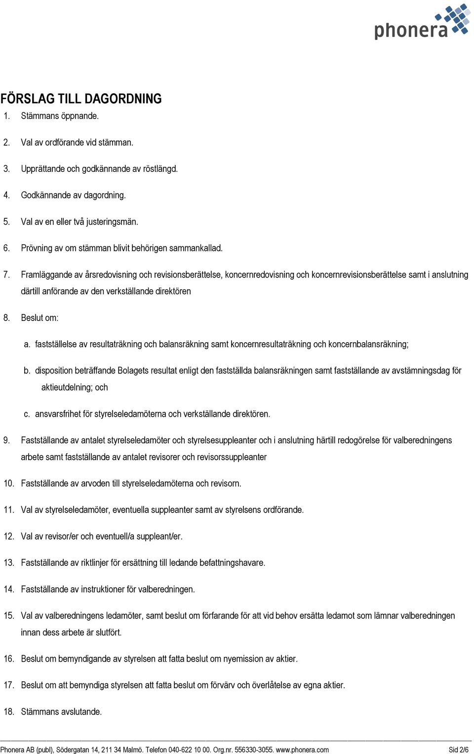 Framläggande av årsredovisning och revisionsberättelse, koncernredovisning och koncernrevisionsberättelse samt i anslutning därtill anförande av den verkställande direktören 8. Beslut om: a.