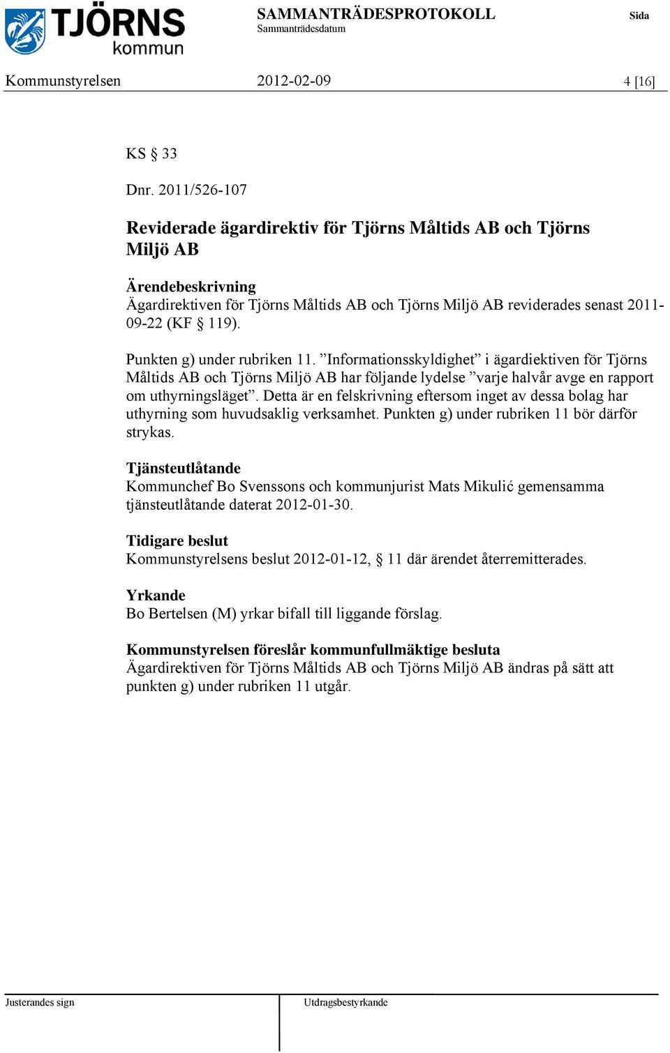 Punkten g) under rubriken 11. Informationsskyldighet i ägardiektiven för Tjörns Måltids AB och Tjörns Miljö AB har följande lydelse varje halvår avge en rapport om uthyrningsläget.