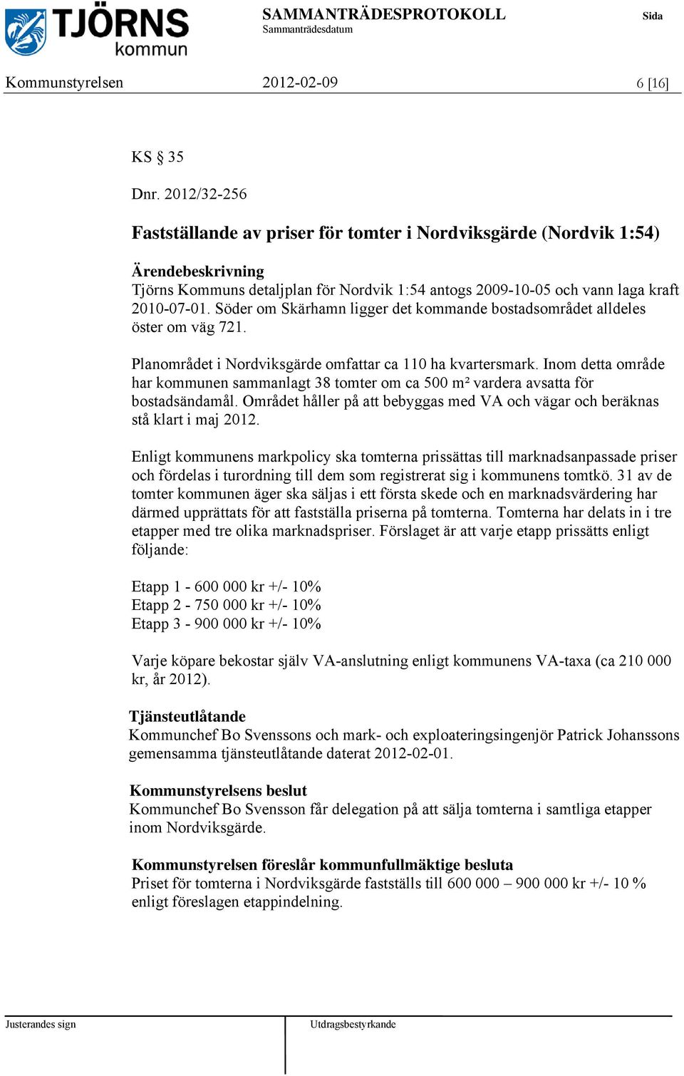 Söder om Skärhamn ligger det kommande bostadsområdet alldeles öster om väg 721. Planområdet i Nordviksgärde omfattar ca 110 ha kvartersmark.