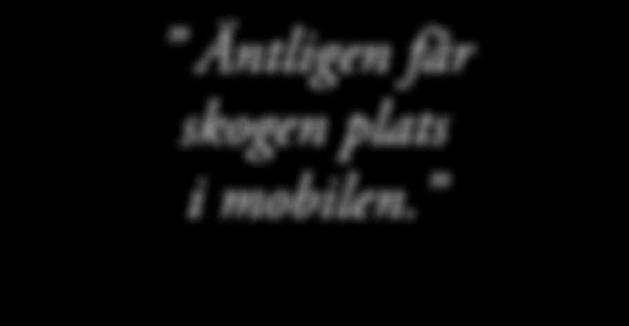 RÅD SOM GER DIG KRAFT ATT VÄXA AL DIGIT RE SÄGA SKOG : 9 3i m9ånaden ms mo exkl. Äntligen får skogen plats i mobilen. BLI DIGITAL SKOGSÄGARE. PROVA GRATIS UNDER 30 DAGAR. NYHET!