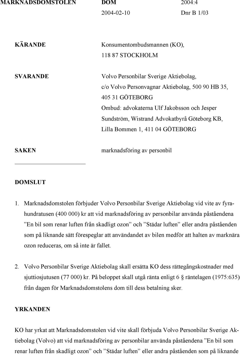 Marknadsdomstolen förbjuder Volvo Personbilar Sverige Aktiebolag vid vite av fyrahundratusen (400 000) kr att vid marknadsföring av personbilar använda påståendena En bil som renar luften från