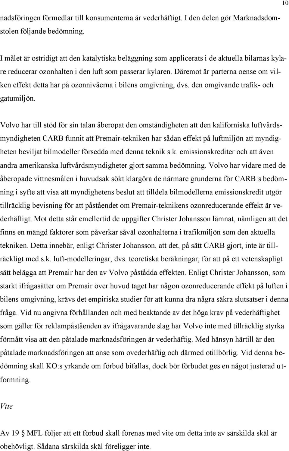 Däremot är parterna oense om vilken effekt detta har på ozonnivåerna i bilens omgivning, dvs. den omgivande trafik- och gatumiljön.