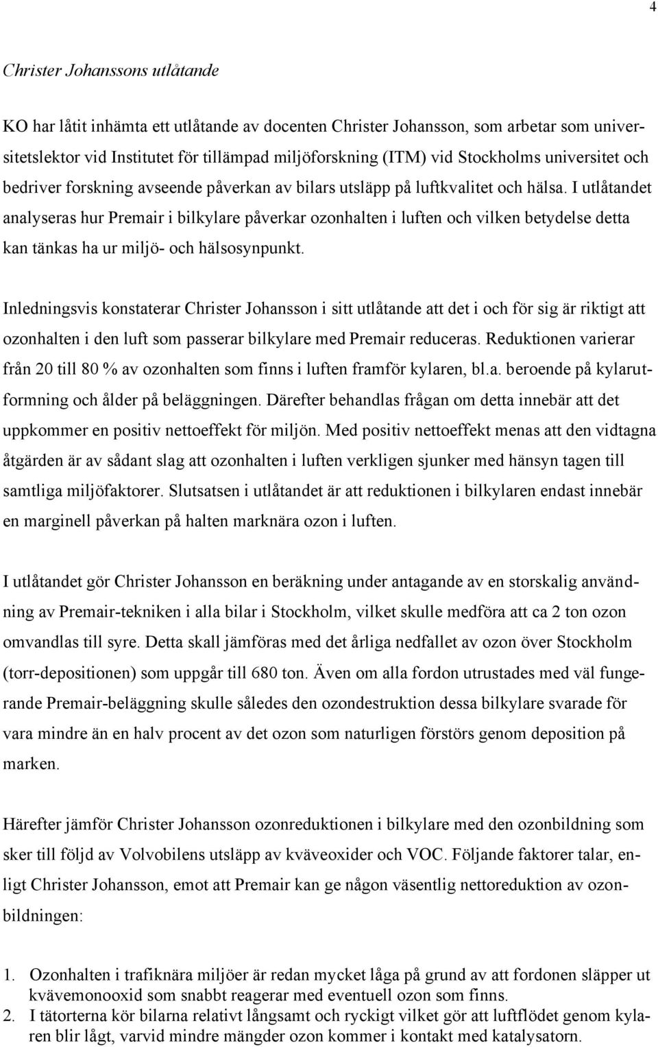 I utlåtandet analyseras hur Premair i bilkylare påverkar ozonhalten i luften och vilken betydelse detta kan tänkas ha ur miljö- och hälsosynpunkt.