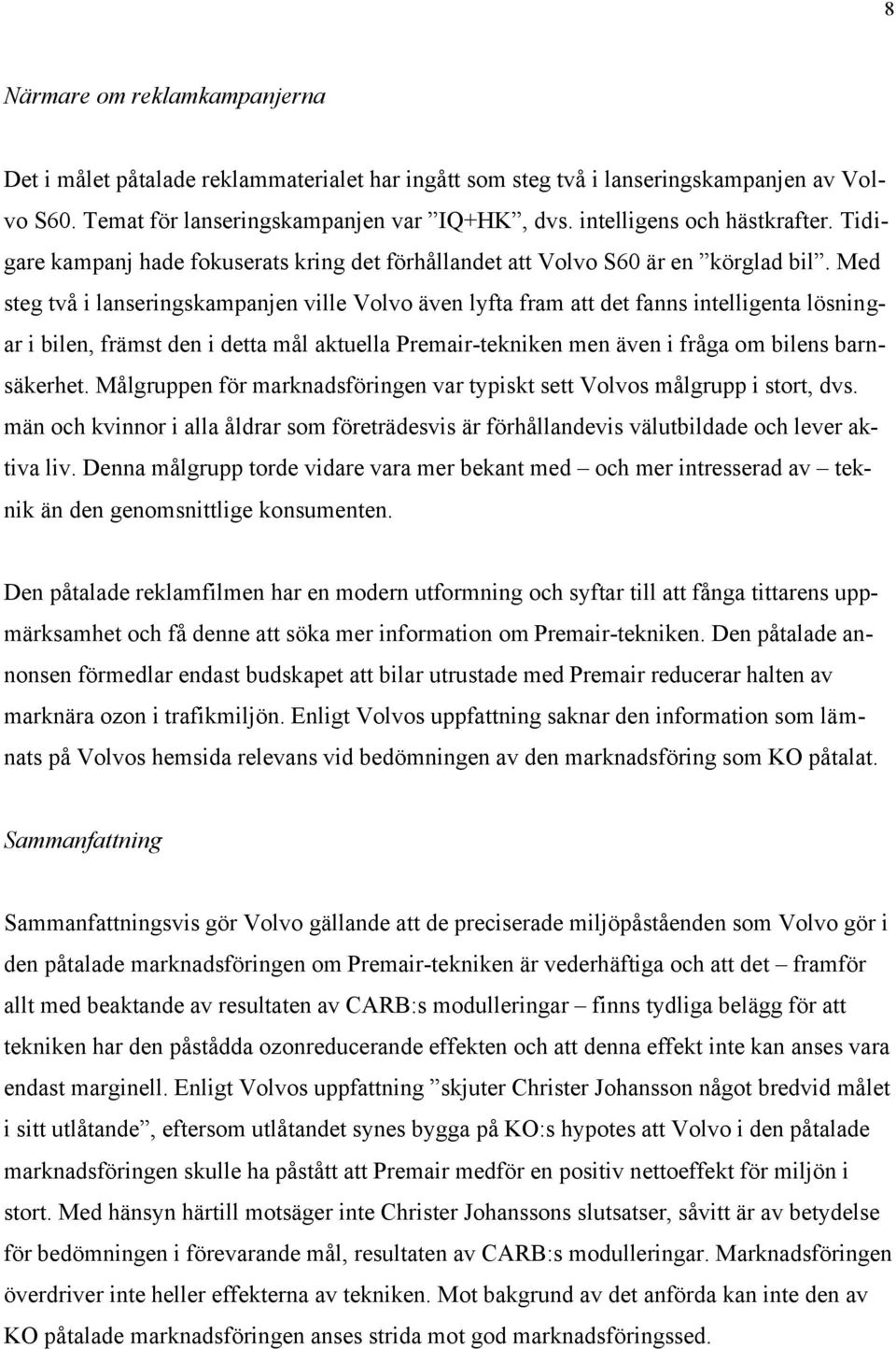 Med steg två i lanseringskampanjen ville Volvo även lyfta fram att det fanns intelligenta lösningar i bilen, främst den i detta mål aktuella Premair-tekniken men även i fråga om bilens barnsäkerhet.