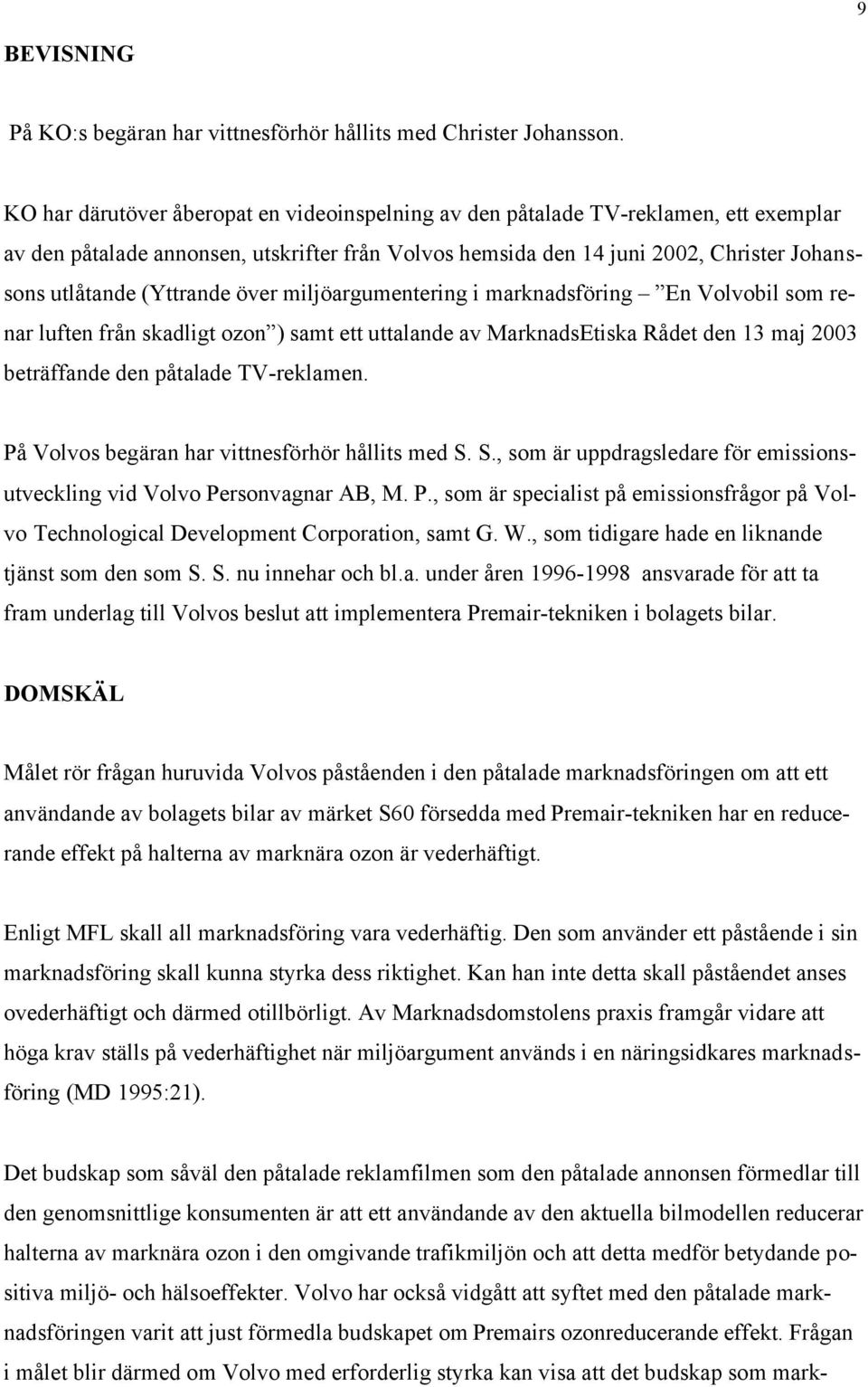 (Yttrande över miljöargumentering i marknadsföring En Volvobil som renar luften från skadligt ozon ) samt ett uttalande av MarknadsEtiska Rådet den 13 maj 2003 beträffande den påtalade TV-reklamen.