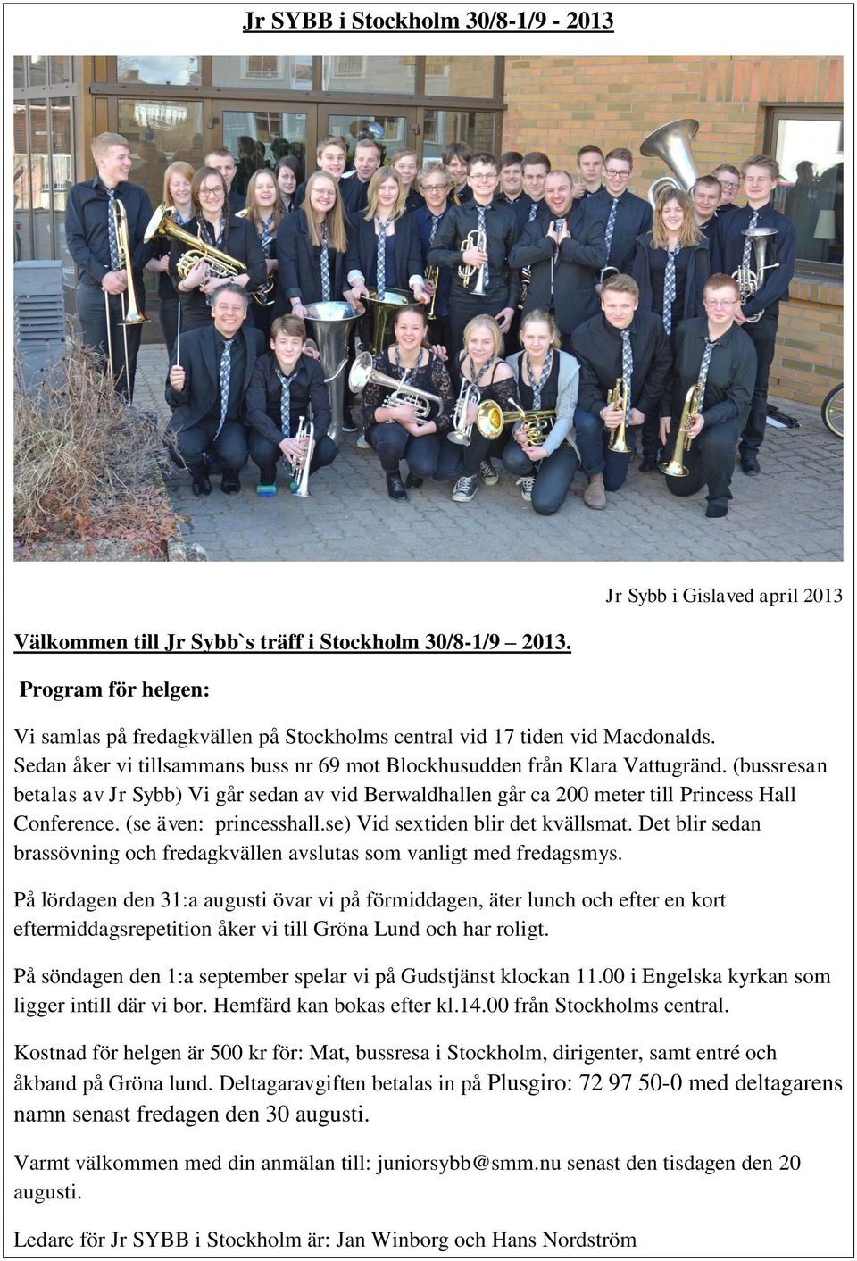 Sedan åker vi tillsammans buss nr 69 mot Blockhusudden från Klara Vattugränd. (bussresan betalas av Jr Sybb) Vi går sedan av vid Berwaldhallen går ca 200 meter till Princess Hall Conference.