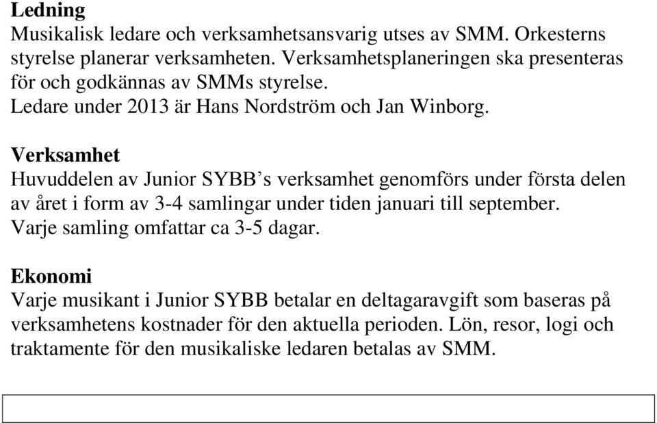 Verksamhet Huvuddelen av Junior SYBB s verksamhet genomförs under första delen av året i form av 3-4 samlingar under tiden januari till september.