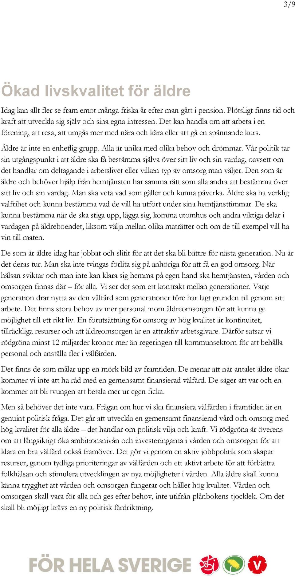 Vår politik tar sin utgångspunkt i att äldre ska få bestämma själva över sitt liv och sin vardag, oavsett om det handlar om deltagande i arbetslivet eller vilken typ av omsorg man väljer.