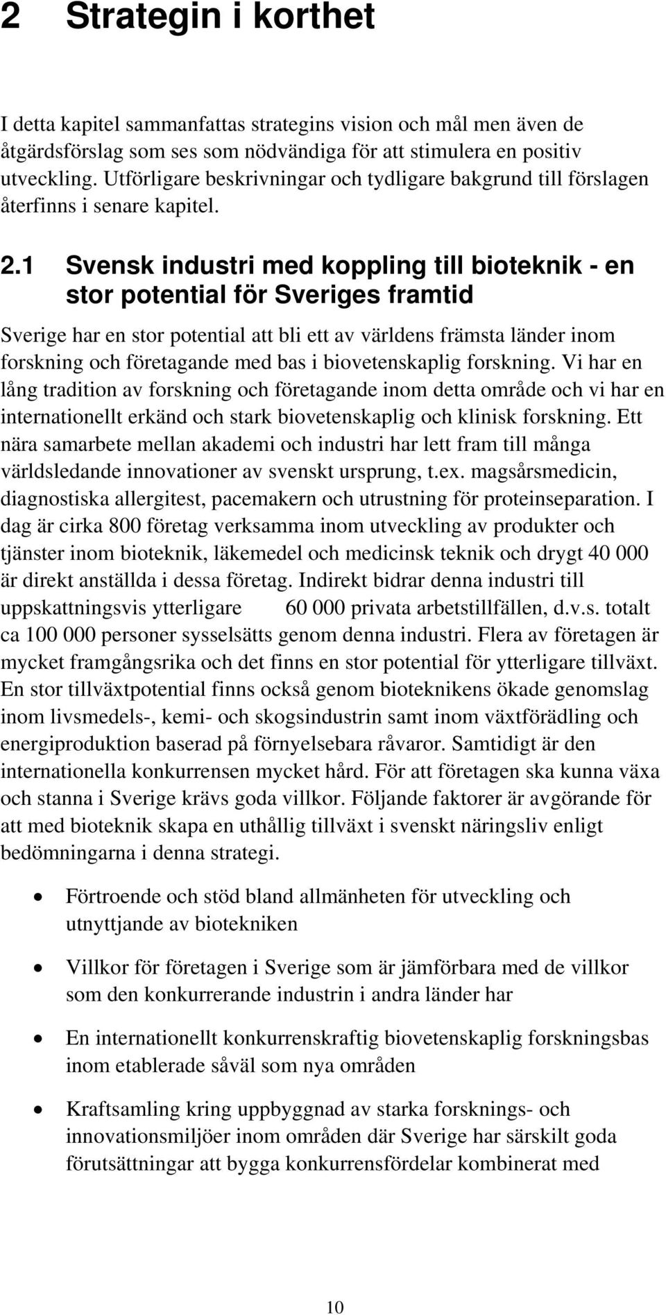 1 Svensk industri med koppling till bioteknik - en stor potential för Sveriges framtid Sverige har en stor potential att bli ett av världens främsta länder inom forskning och företagande med bas i