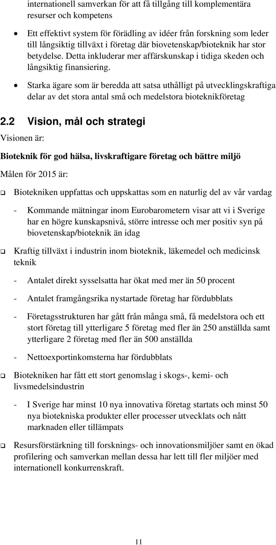 Starka ägare som är beredda att satsa uthålligt på utvecklingskraftiga delar av det stora antal små och medelstora bioteknikföretag 2.