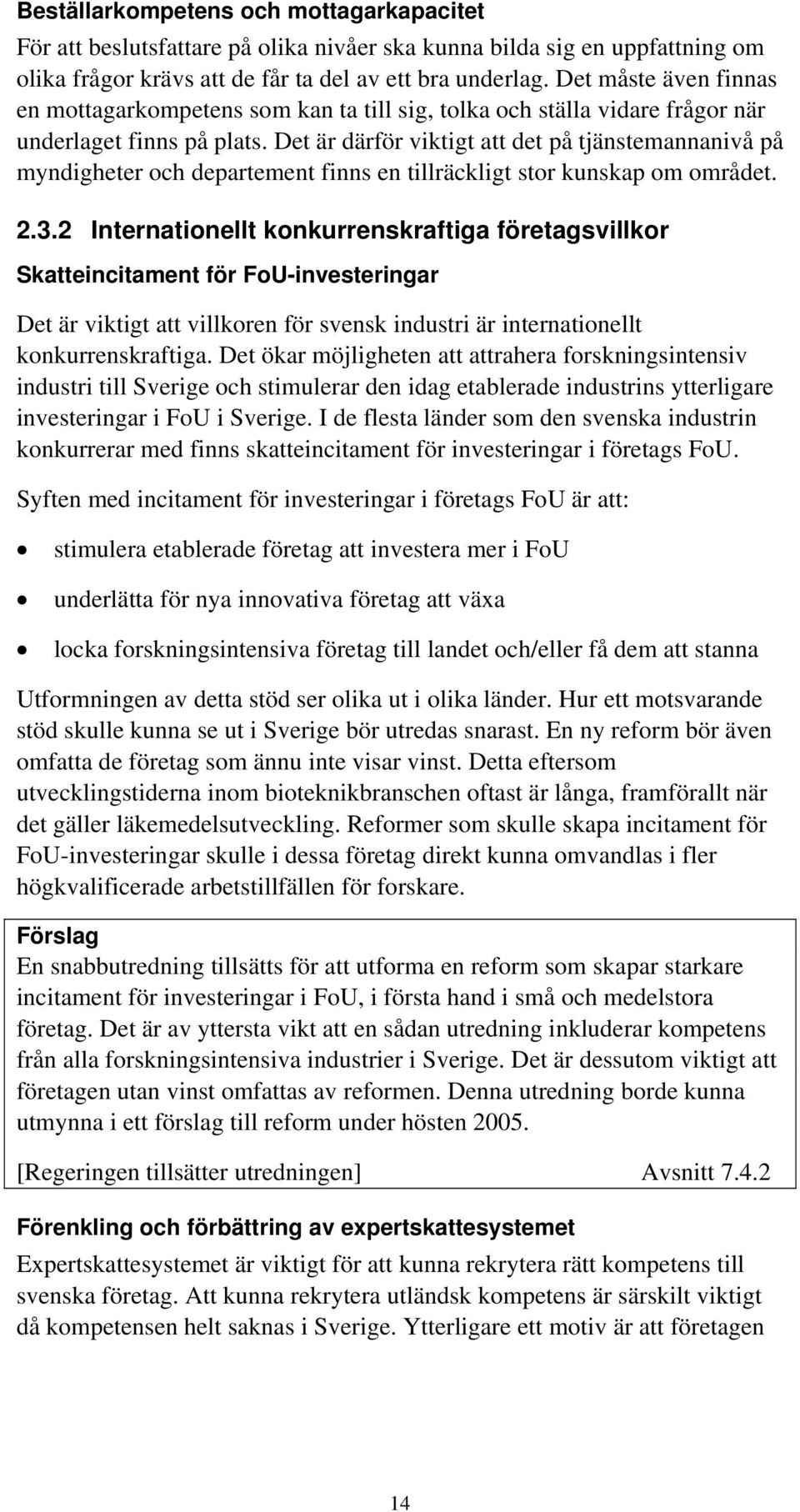 Det är därför viktigt att det på tjänstemannanivå på myndigheter och departement finns en tillräckligt stor kunskap om området. 2.3.