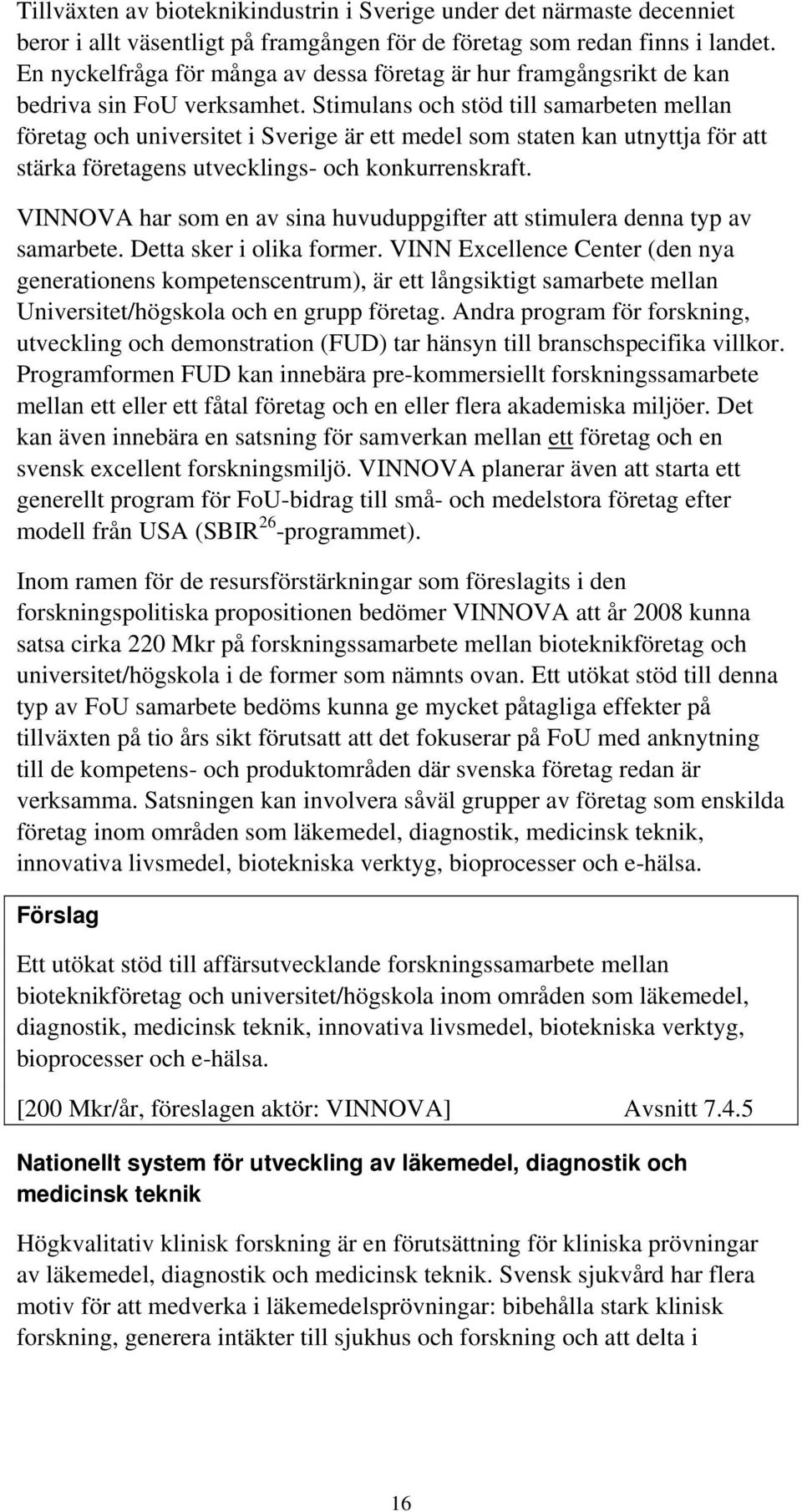 Stimulans och stöd till samarbeten mellan företag och universitet i Sverige är ett medel som staten kan utnyttja för att stärka företagens utvecklings- och konkurrenskraft.