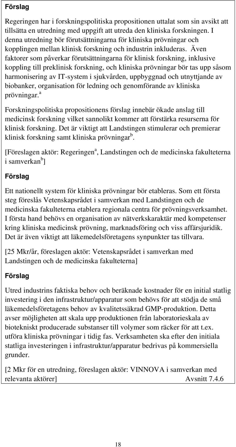 Även faktorer som påverkar förutsättningarna för klinisk forskning, inklusive koppling till preklinisk forskning, och kliniska prövningar bör tas upp såsom harmonisering av IT-system i sjukvården,