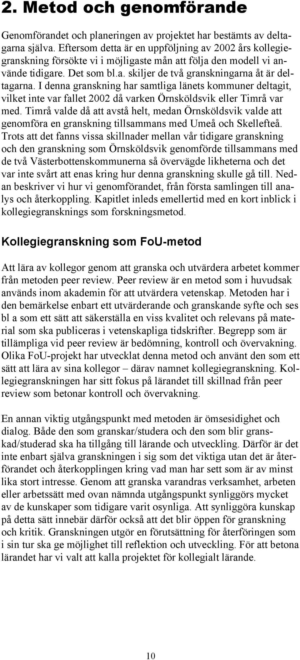 I denna granskning har samtliga länets kommuner deltagit, vilket inte var fallet 2002 då varken Örnsköldsvik eller Timrå var med.