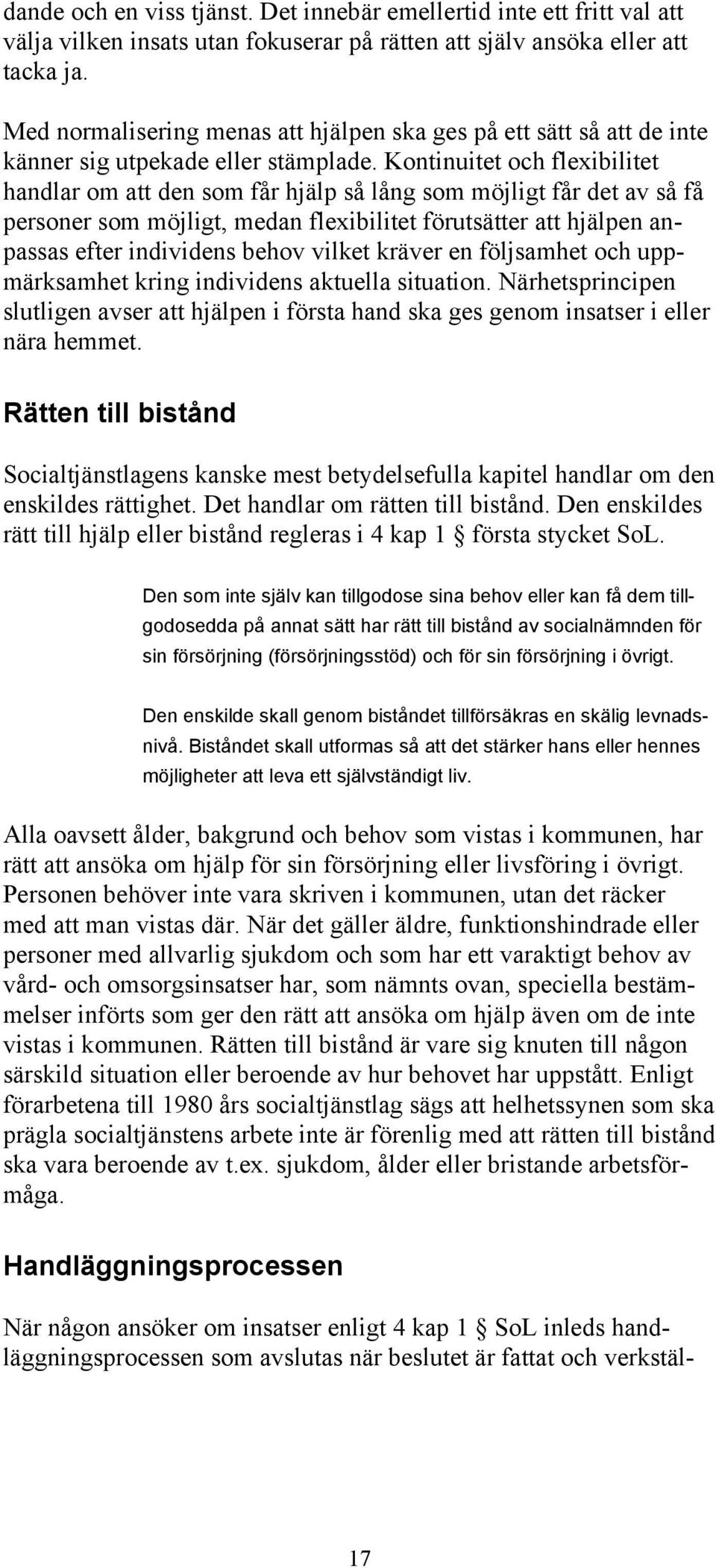 Kontinuitet och flexibilitet handlar om att den som får hjälp så lång som möjligt får det av så få personer som möjligt, medan flexibilitet förutsätter att hjälpen anpassas efter individens behov