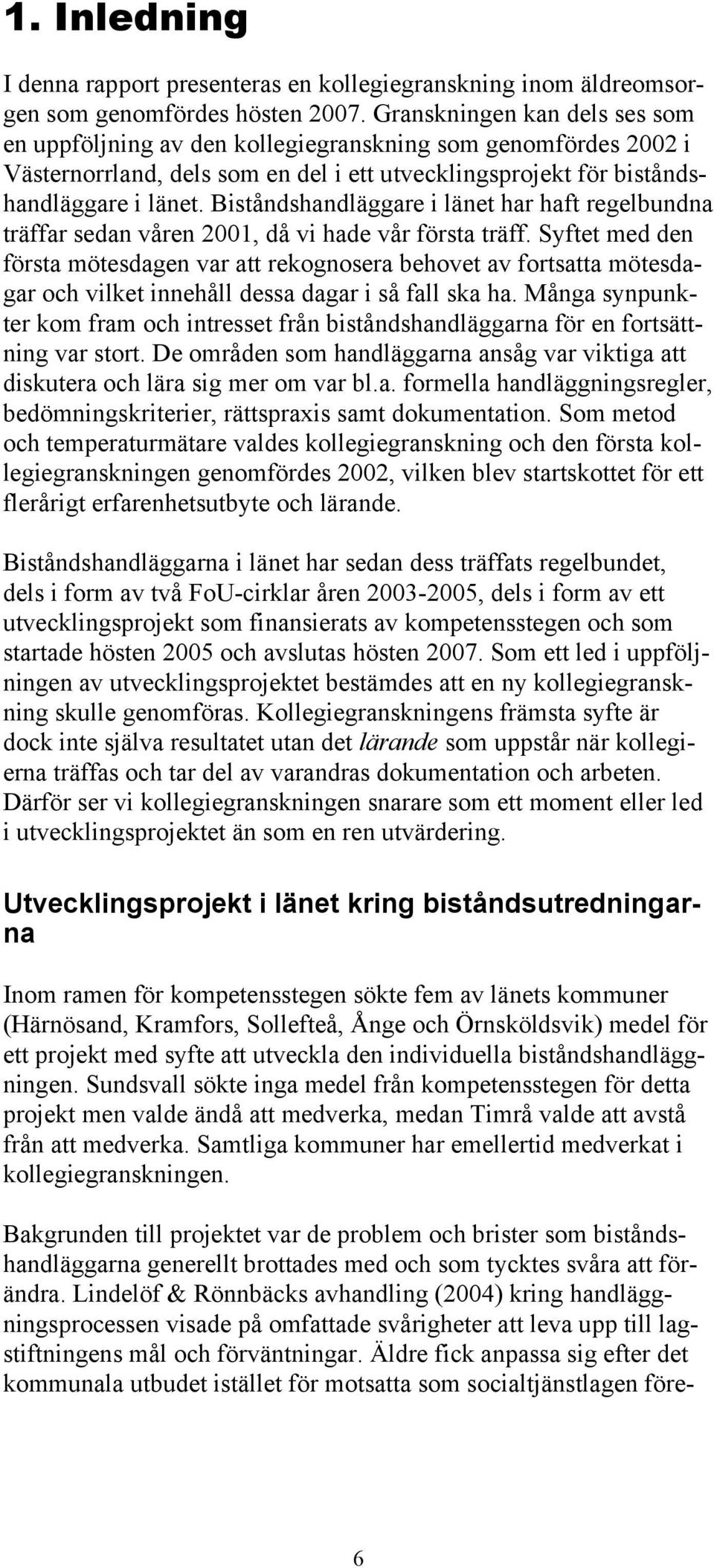 Biståndshandläggare i länet har haft regelbundna träffar sedan våren 2001, då vi hade vår första träff.