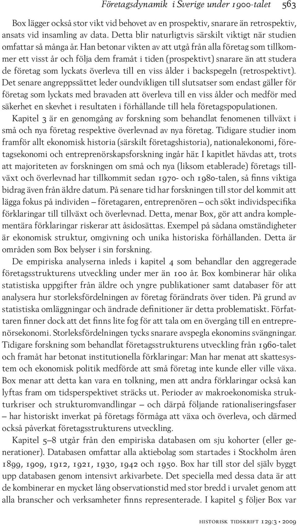 Han betonar vikten av att utgå från alla företag som tillkommer ett visst år och följa dem framåt i tiden (prospektivt) snarare än att studera de företag som lyckats överleva till en viss ålder i