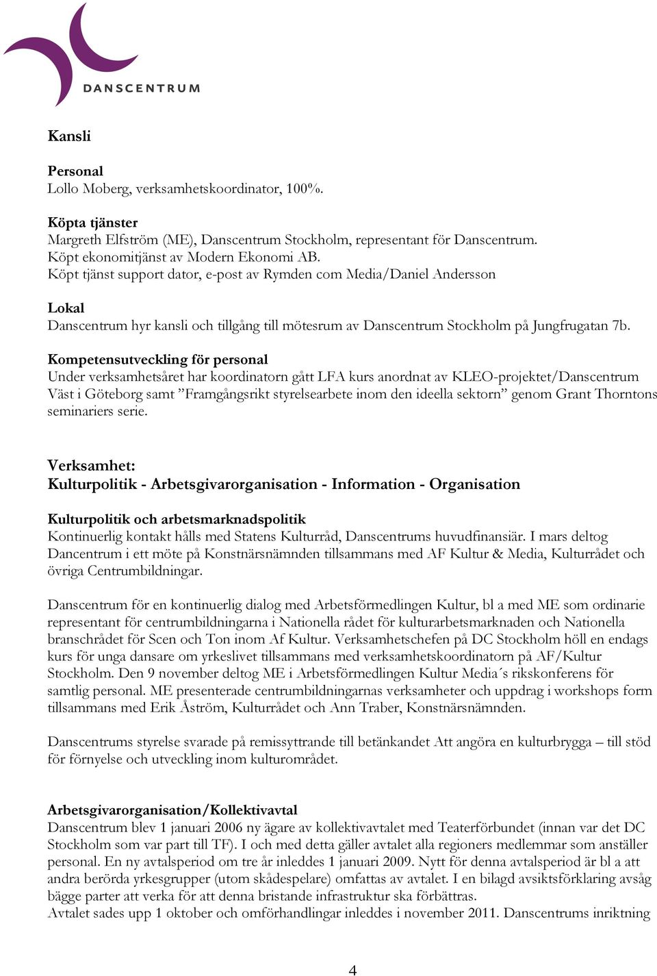 Kompetensutveckling för personal Under verksamhetsåret har koordinatorn gått LFA kurs anordnat av KLEO-projektet/Danscentrum Väst i Göteborg samt Framgångsrikt styrelsearbete inom den ideella sektorn