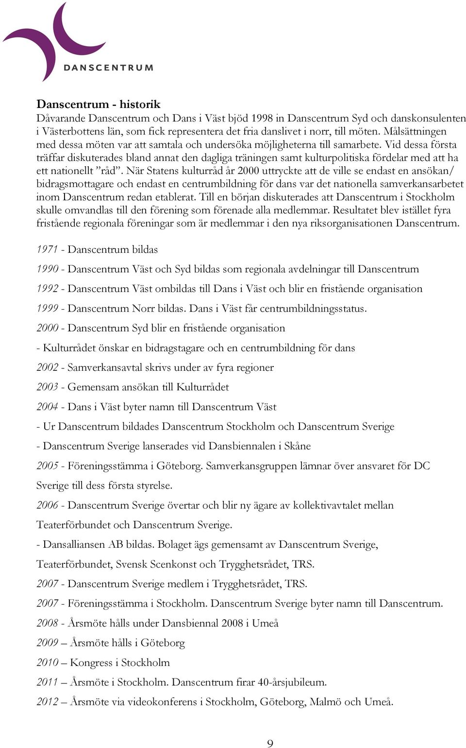 Vid dessa första träffar diskuterades bland annat den dagliga träningen samt kulturpolitiska fördelar med att ha ett nationellt råd.