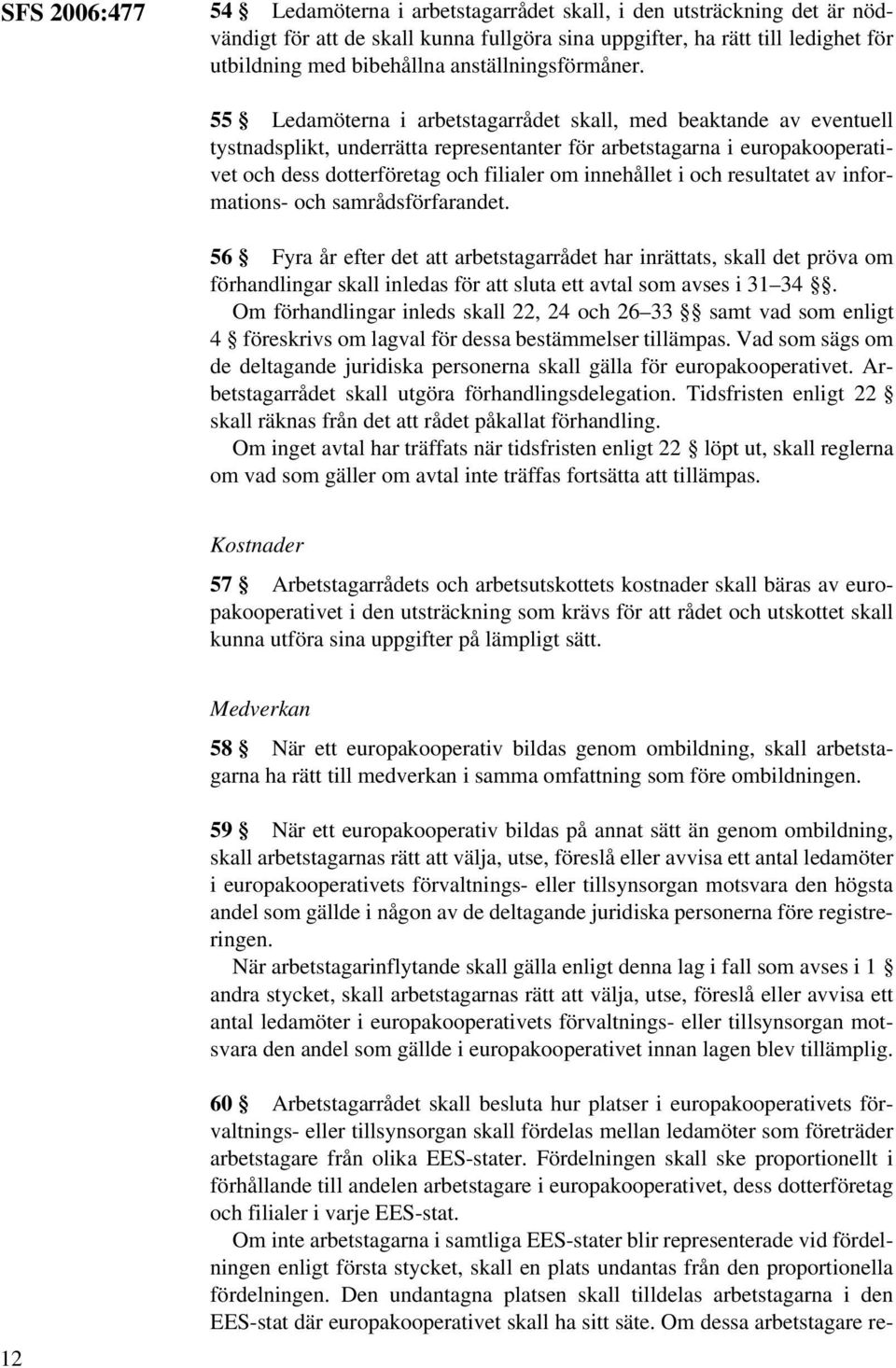 55 Ledamöterna i arbetstagarrådet skall, med beaktande av eventuell tystnadsplikt, underrätta representanter för arbetstagarna i europakooperativet och dess dotterföretag och filialer om innehållet i