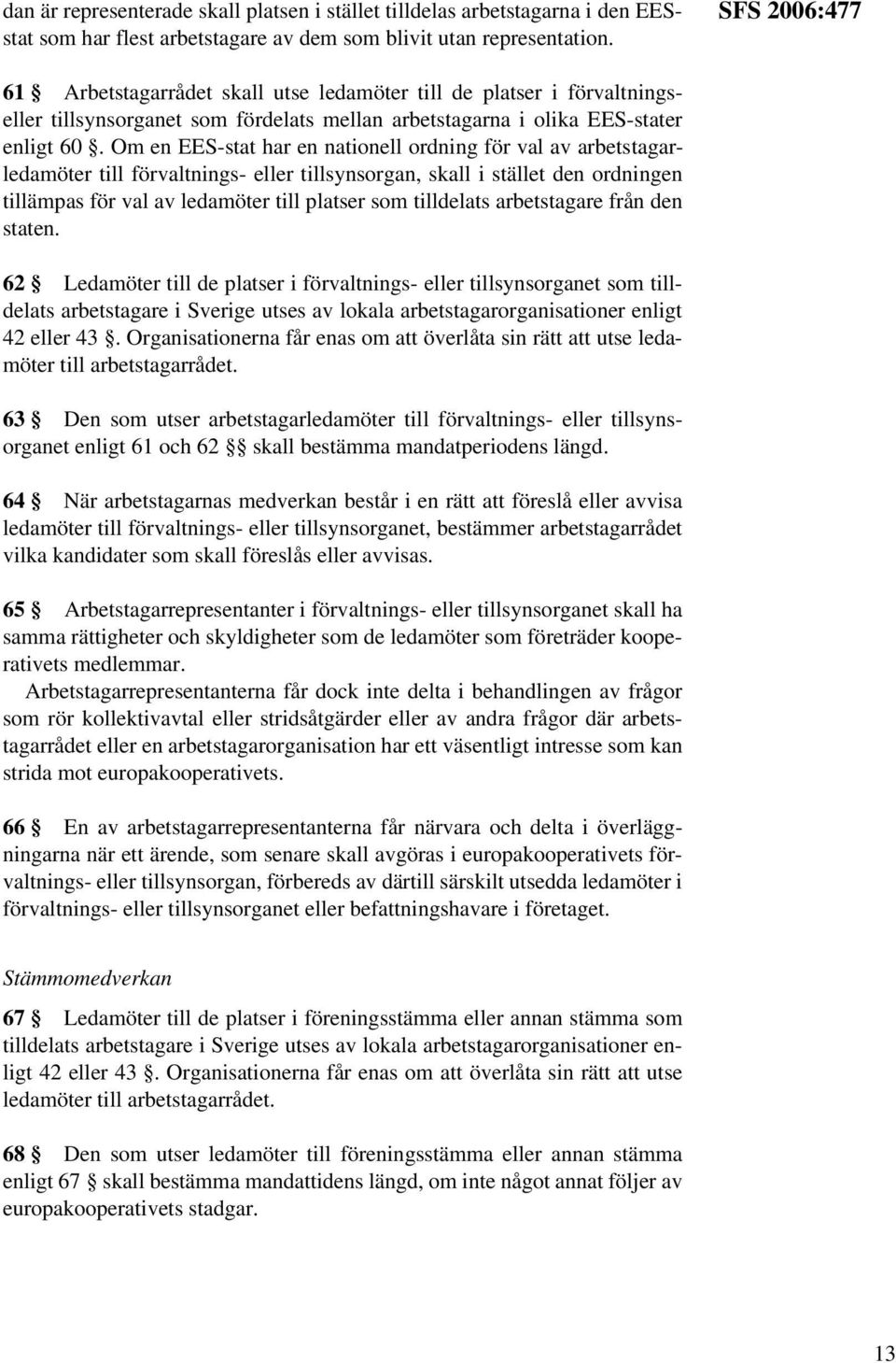 Om en EES-stat har en nationell ordning för val av arbetstagarledamöter till förvaltnings- eller tillsynsorgan, skall i stället den ordningen tillämpas för val av ledamöter till platser som