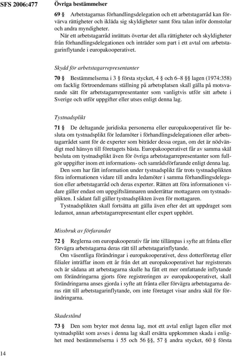 När ett arbetstagarråd inrättats övertar det alla rättigheter och skyldigheter från förhandlingsdelegationen och inträder som part i ett avtal om arbetstagarinflytande i europakooperativet.