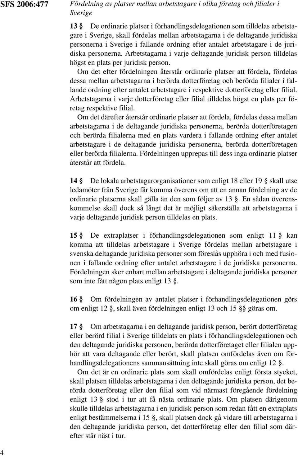 Arbetstagarna i varje deltagande juridisk person tilldelas högst en plats per juridisk person.