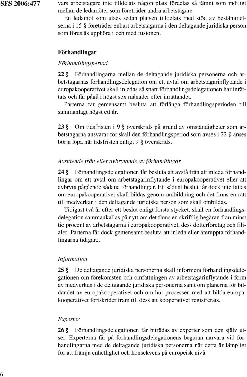 Förhandlingar Förhandlingsperiod 22 Förhandlingarna mellan de deltagande juridiska personerna och arbetstagarnas förhandlingsdelegation om ett avtal om arbetstagarinflytande i europakooperativet