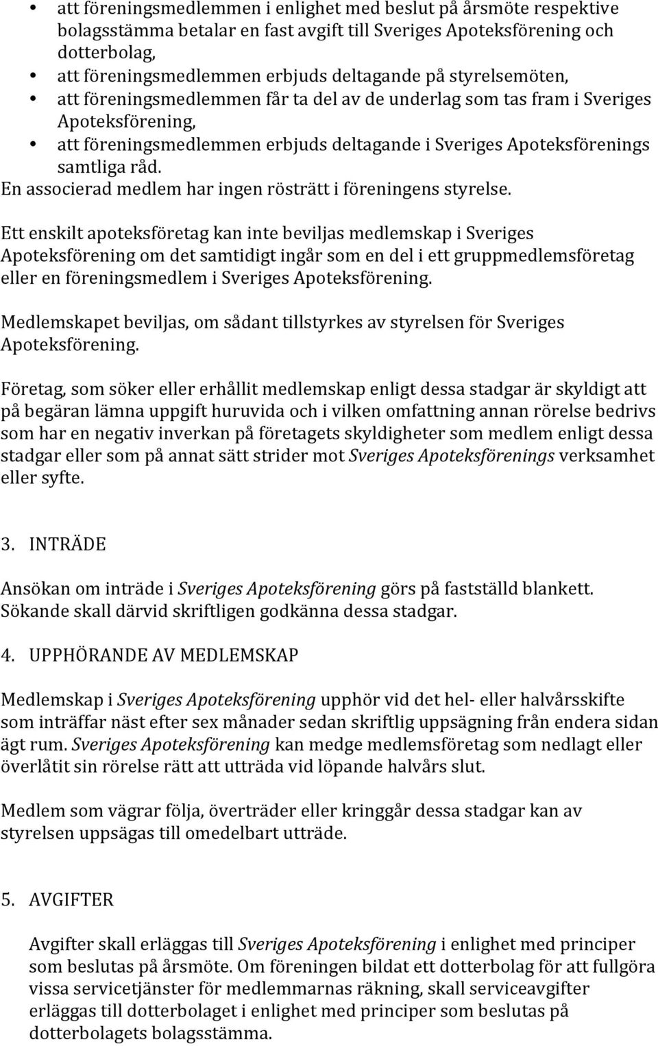 En associerad medlem har ingen rösträtt i föreningens styrelse.