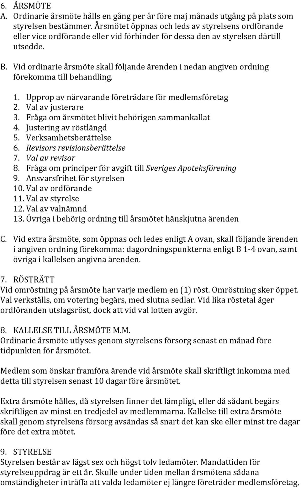 Vid ordinarie årsmöte skall följande ärenden i nedan angiven ordning förekomma till behandling. 1. Upprop av närvarande företrädare för medlemsföretag 2. Val av justerare 3.