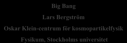 Big Bang L ars Bergström Oskar K lein-centrum för