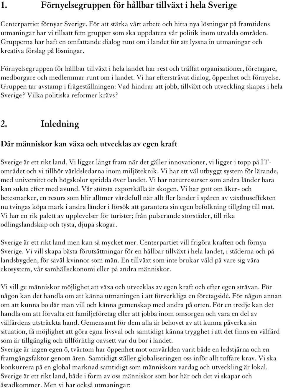 Grupperna har haft en omfattande dialog runt om i landet för att lyssna in utmaningar och kreativa förslag på lösningar.