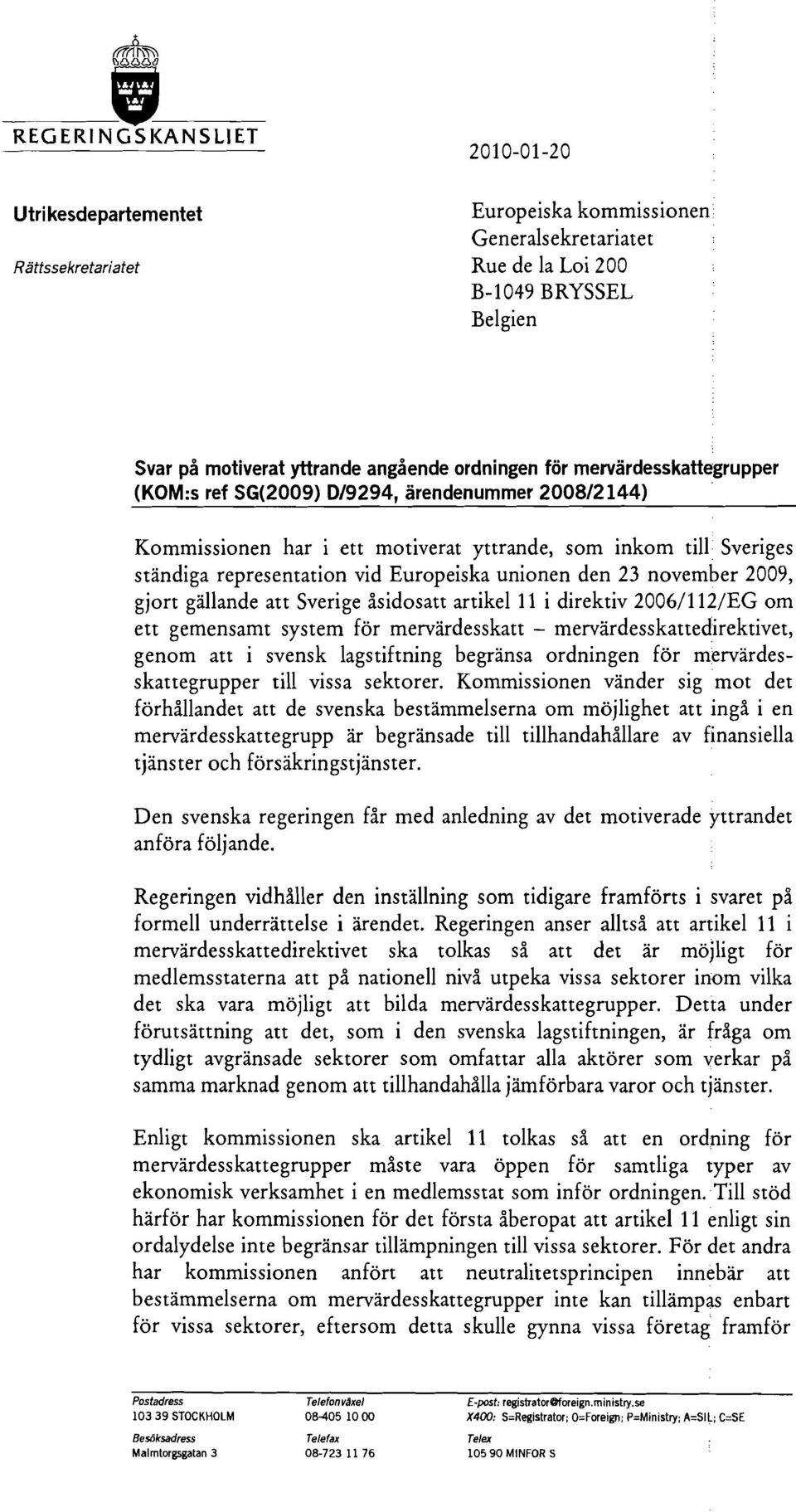 Sveriges ständiga representation vid Europeiska unionen den 23 november 2009, gjort gällande att Sverige åsidosatt artikel 11 i direktiv 2006/ll2/EG om ett gemensamt system för mervärdesskatt -